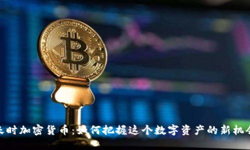 天时加密货币：如何把握这个数字资产的新机会