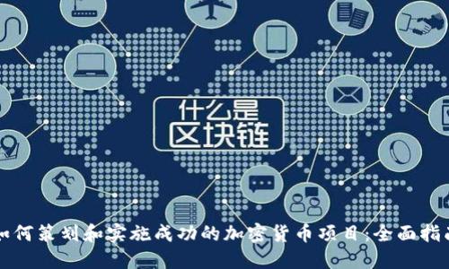 如何策划和实施成功的加密货币项目：全面指南