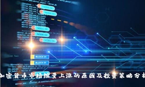 加密货币市场缩量上涨的原因及投资策略分析