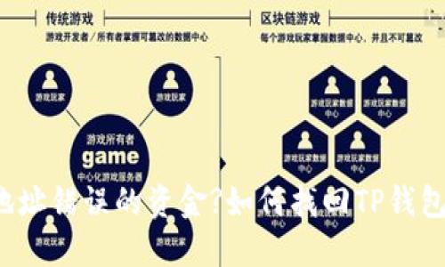 如何找回TP钱包转账地址错误的资金?如何找回TP钱包转账地址错误的资金?
