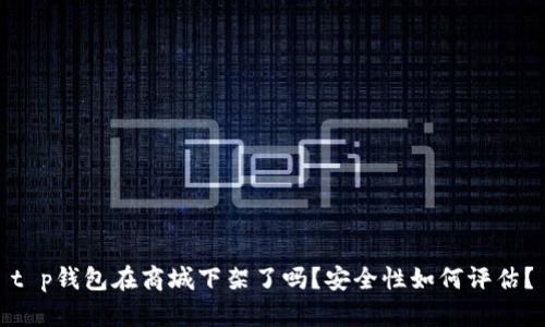 t p钱包在商城下架了吗？安全性如何评估？
