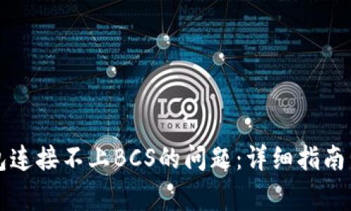 如何解决TP钱包连接不上BCS的问题：详细指南与常见解决方案