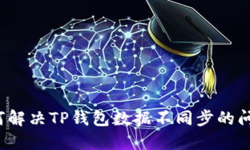 如何解决TP钱包数据不同步的问题？