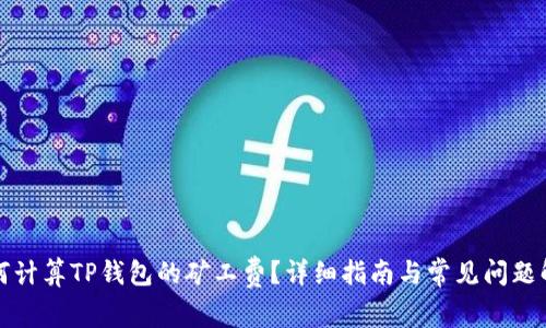 如何计算TP钱包的矿工费？详细指南与常见问题解答