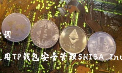 与关键词

如何使用TP钱包安全管理SHIBA Inu代币？
