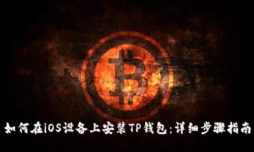 如何在iOS设备上安装TP钱包：详细步骤指南