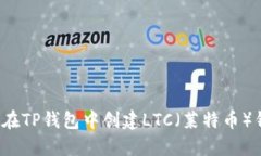 如何在TP钱包中创建LTC（莱