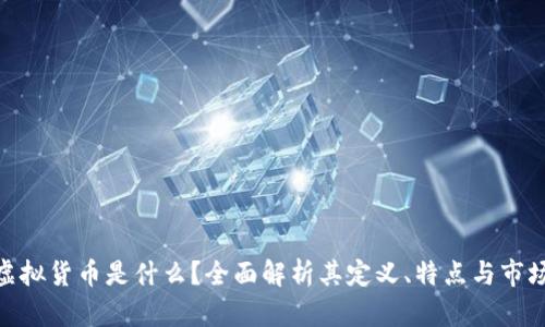 加密虚拟货币是什么？全面解析其定义、特点与市场影响