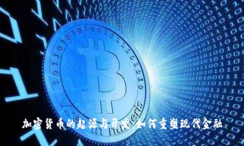 加密货币的起源与开发：如何重塑现代金融
