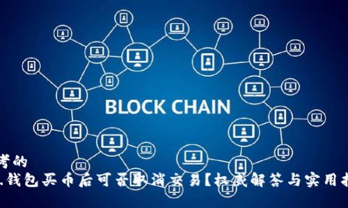 思考的
t.p.钱包买币后可否取消交易？权威解答与实用指南
