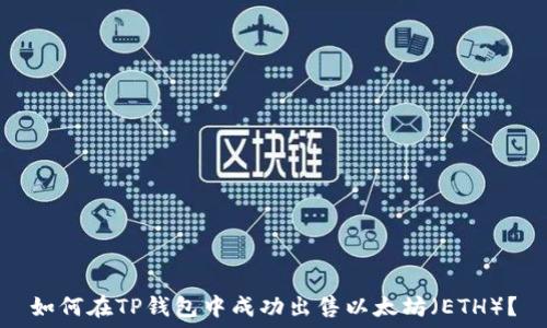   
如何在TP钱包中成功出售以太坊（ETH）？