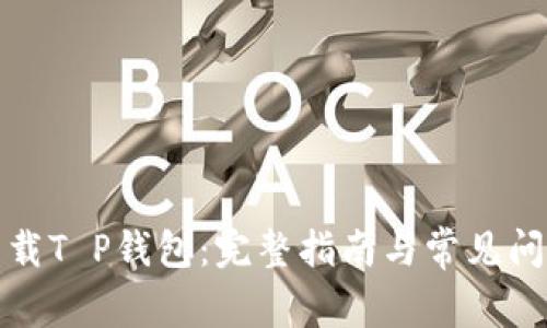 如何下载T P钱包：完整指南与常见问题解答