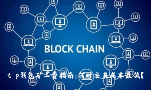 t p钱包矿工费指南：何时交易成本最低？