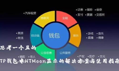 思考一个且的

TP钱包中HTMoon显示的解决方案与使用指南