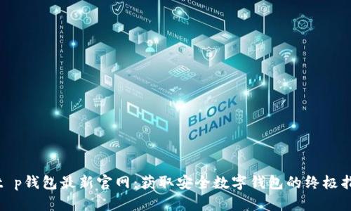 : t p钱包最新官网：获取安全数字钱包的终极指南
