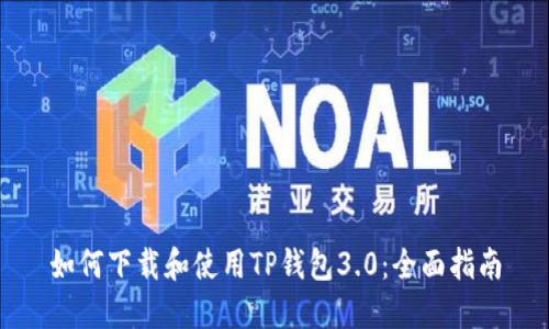 如何下载和使用TP钱包3.0：全面指南