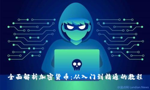 全面解析加密货币：从入门到精通的教程
