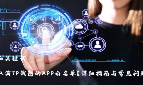 思考和关键词

如何取消TP钱包的APP白名单？详细指南与常见问题解答