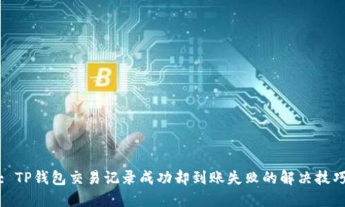 : TP钱包交易记录成功却到账失败的解决技巧