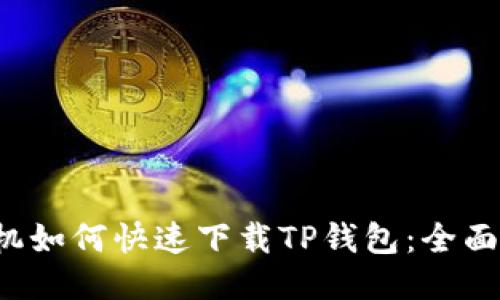  手机如何快速下载TP钱包：全面指南