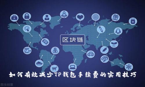 如何有效减少TP钱包手续费的实用技巧