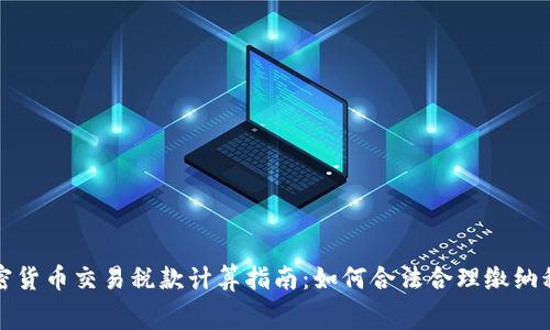 加密货币交易税款计算指南：如何合法合理缴纳税费