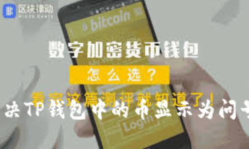 : 如何解决TP钱包中的币显示为问号的问题？