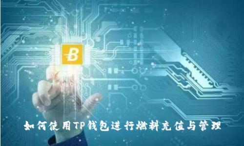 如何使用TP钱包进行燃料充值与管理