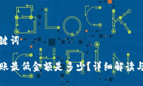 思考与关键词

TP钱包转账最低金额是多少？详细解读与使用指南