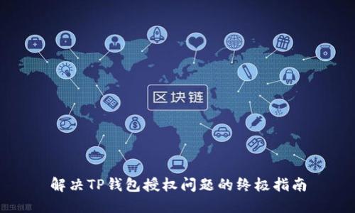 解决TP钱包授权问题的终极指南