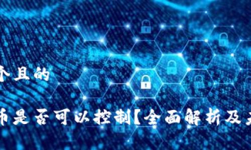 思考一个且的

加密货币是否可以控制？全面解析及未来展望