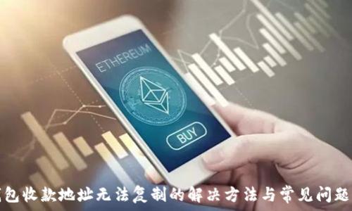   
TP钱包收款地址无法复制的解决方法与常见问题解答