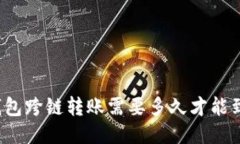 TP钱包跨链转账需要多久才