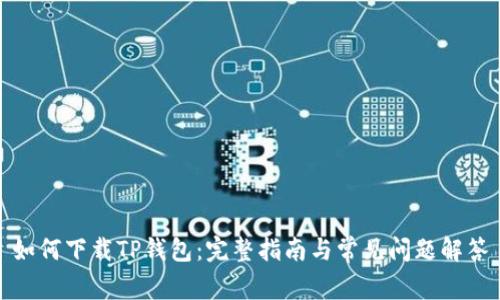 如何下载TP钱包：完整指南与常见问题解答