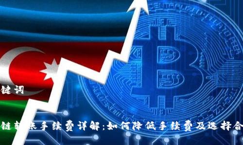 思考和关键词


tp钱包跨链转账手续费详解：如何降低手续费及选择合适的方法