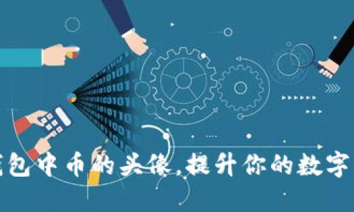 如何更改TP钱包中币的头像，提升你的数字资产管理体验