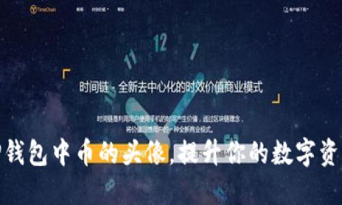 如何更改TP钱包中币的头像，提升你的数字资产管理体验