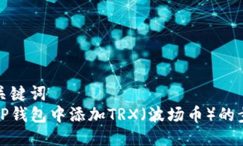 思考及关键词  
如何在TP钱包中添加TRX（波场币）的步骤详解