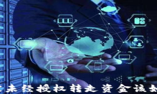 
TP钱包被未经授权转走资金该如何处理？