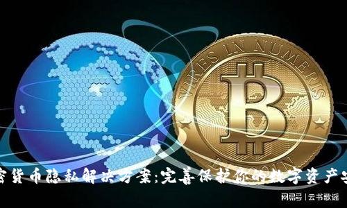 加密货币隐私解决方案：完善保护你的数字资产安全