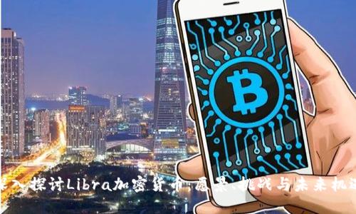 深入探讨Libra加密货币：愿景、挑战与未来机遇