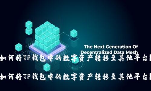 如何将TP钱包中的数字资产转移至其他平台？

如何将TP钱包中的数字资产转移至其他平台？