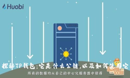 探秘TP钱包：它是什么公链，以及如何使用它