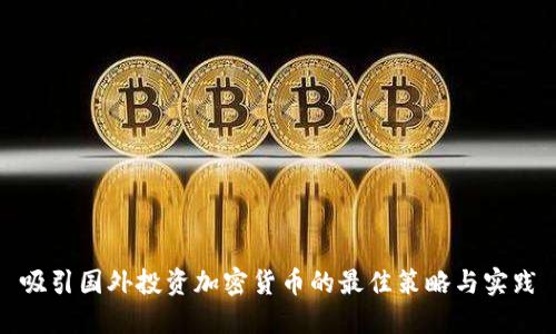 吸引国外投资加密货币的最佳策略与实践