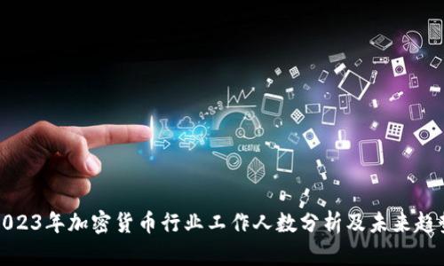 2023年加密货币行业工作人数分析及未来趋势