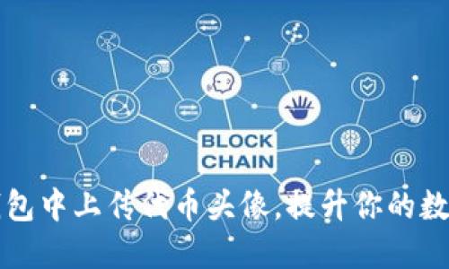 如何在TP钱包中上传代币头像，提升你的数字资产展示