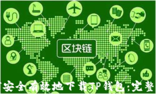 
如何安全有效地下载TP钱包：完整指南
