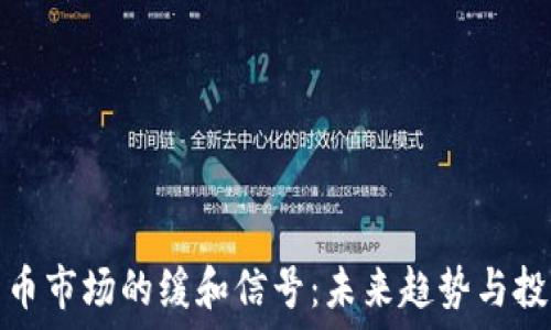   
加密货币市场的缓和信号：未来趋势与投资策略