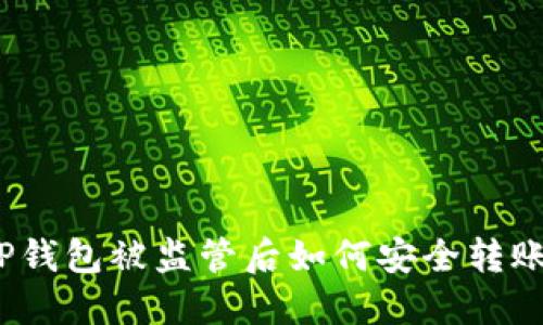 TP钱包被监管后如何安全转账？