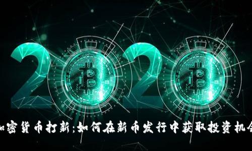加密货币打新：如何在新币发行中获取投资机会